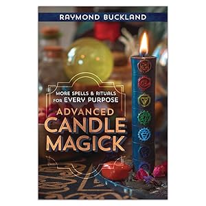 Advanced Candle Magick: More Spells and Rituals for Every