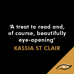 &#39;A treat to read and, of course, beautifully eye-opening&#39; Kassia St Clair