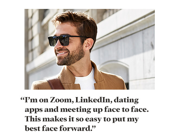 “Zoom, LinkedIn, dating apps, meeting face to face. This makes it easy to put my best face forward.”