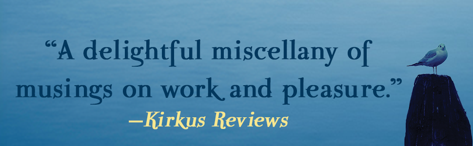 "A delightful miscellany of musings on work and pleasure" - Kirkus Reviews