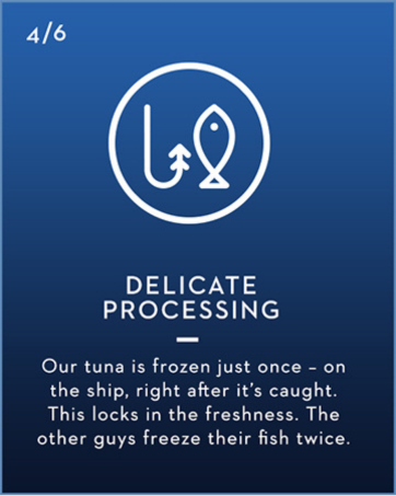 Our tuna is frozen just once – on the ship, right after it’s caught. This locks in the freshness.