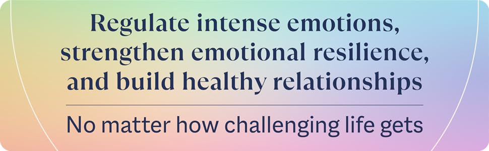 Regulate intense emotions, strengthen emotional resilience, and build healthy relationships