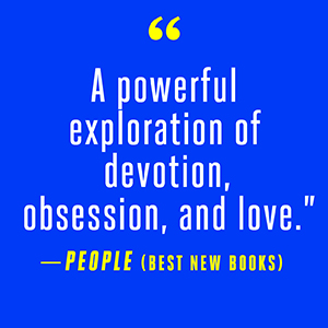 PEOPLE says “a powerful exploration of devotion, obsession, and love.”