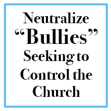 Neutralize Bullies Seeking to Control the Church