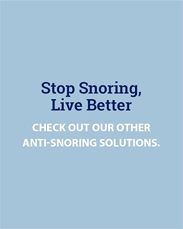 Stop Snoring, Live Better. Check out our other anti-snoring solutions.