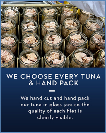 We hand cut and hand pack our tuna in glass jars so the quality of each filet is clearly visible