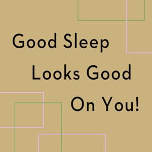 Good Sleep Looks Good On You!