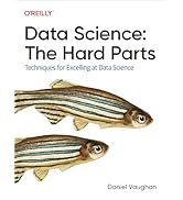 Data Science: The Hard Parts: Techniques for Excelling at Data Science