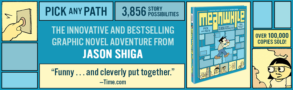 And check out Meanwhile, the innovative and bestselling graphic novel adventure from Jason Shiga.