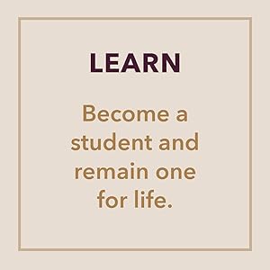 LEARN. Become a student and remain one for life.