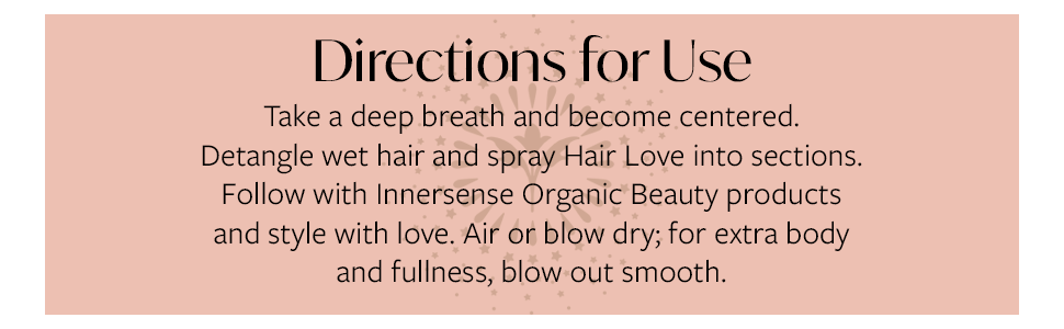 Directions: detangle hair and spray product in sections. Air or blow dry.