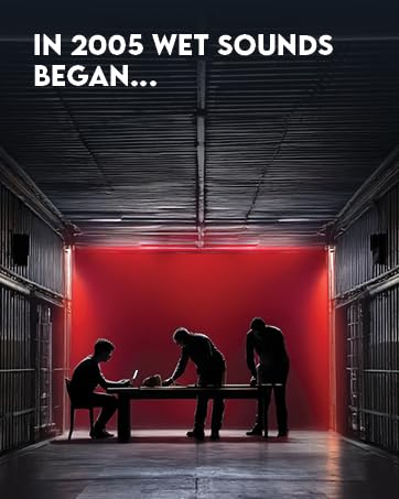 In 2005 Wet Sounds Began...