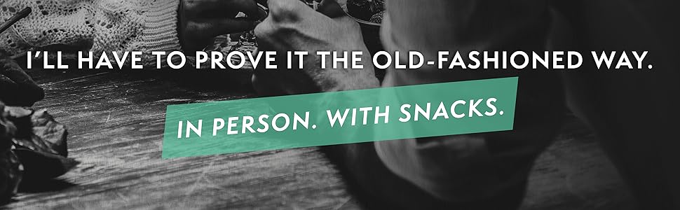 I'll have to prove it the old-fashioned way. In person. With snacks.