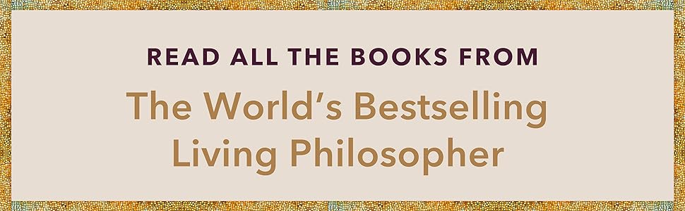 READ ALL THE BOOKS FROM THE WORLD'S BESTSELLING LIVING PHILOSOPHER