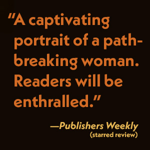 Publishers Weekly says a captivating portrait of a pathbreaking woman. Readers will be enthralled  