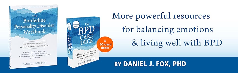 Also by Daniel J. Fox, PhD: The Borderline Personality Disorder Workbook and The BPD Card Deck
