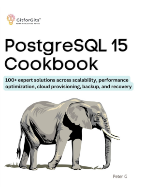 PostgreSQL 15 Cookbook: 100+ expert solutions across scalability ...