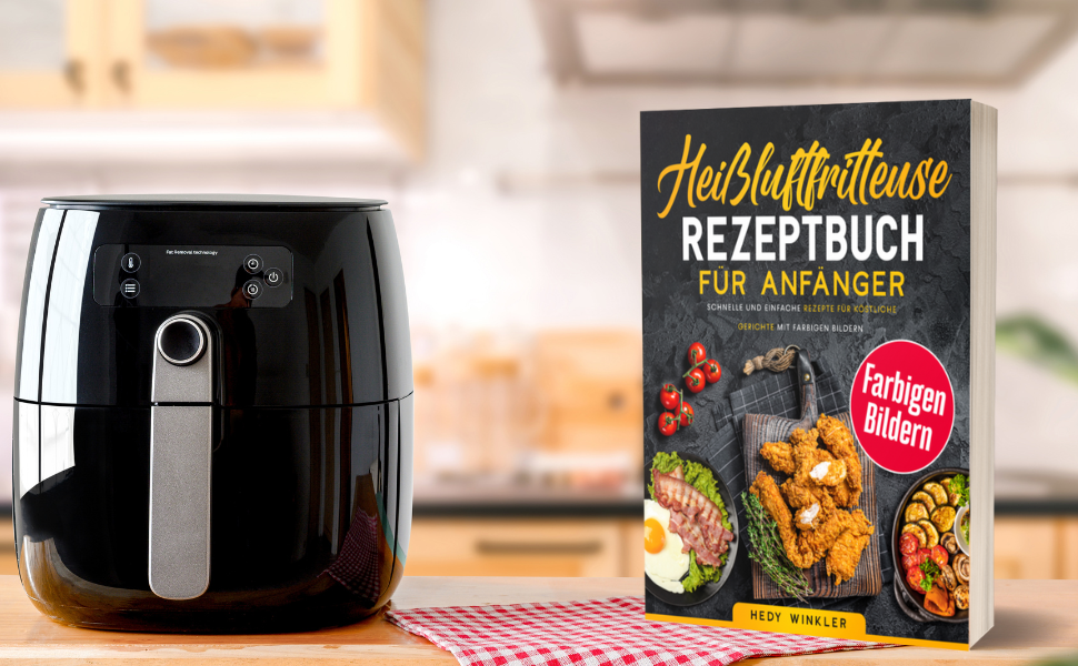 Heißluftfritteuse Rezeptbuch für Anfänger: Schnelle und Einfache ...