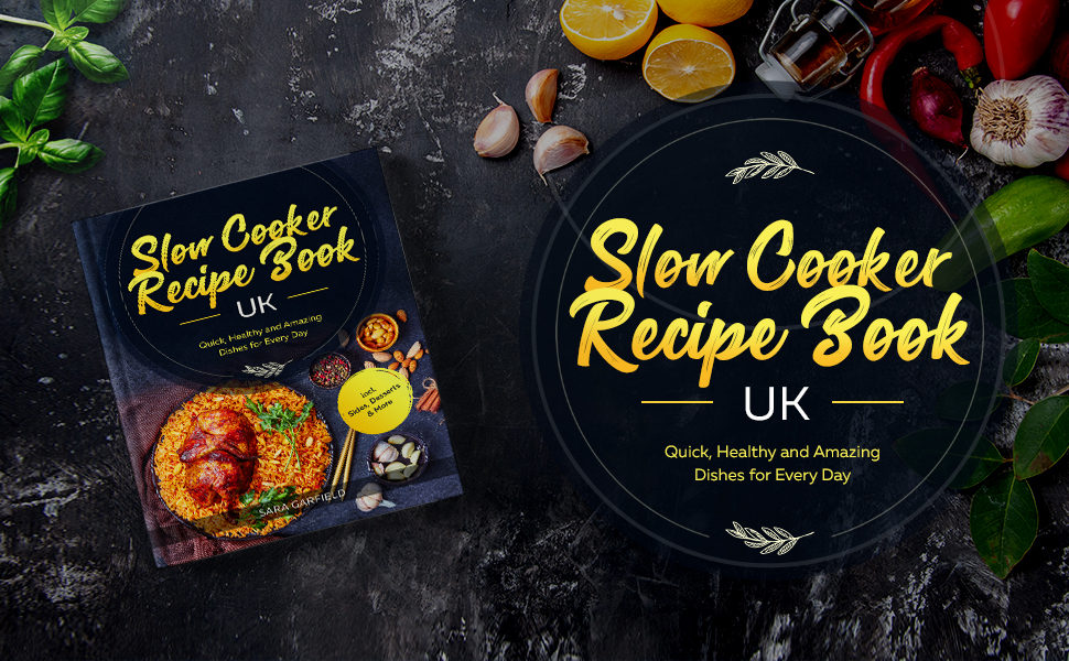 Slow Cooker Recipe Book UK Quick, Healthy and Amazing Dishes for Every