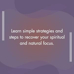 Learn simple strategies and steps to recover your spiritual and natural focus. 