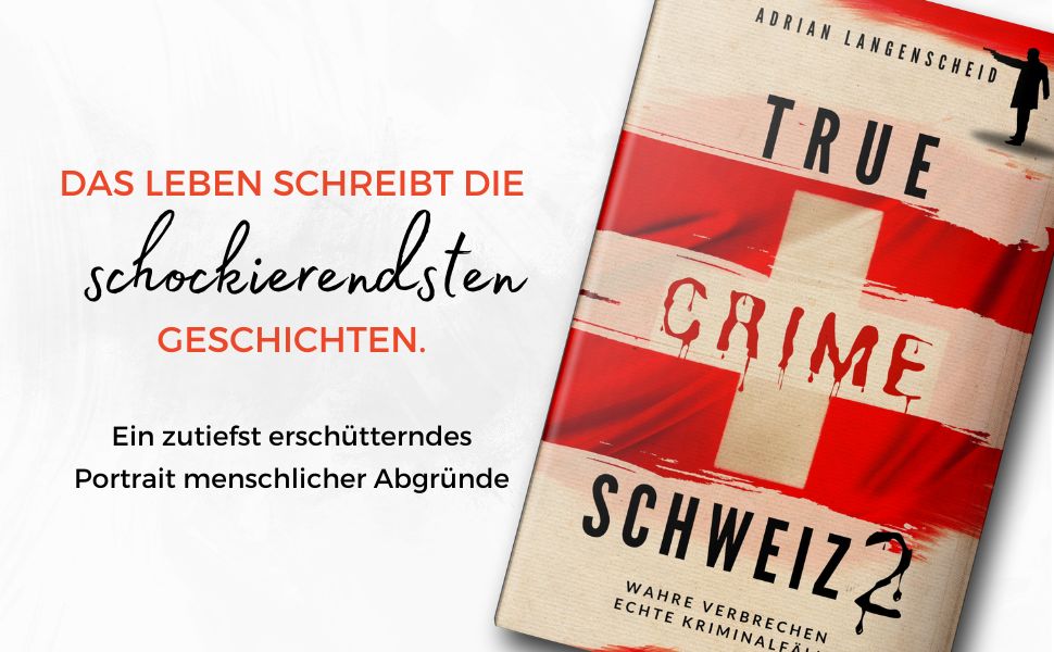 True Crime Schweiz 2: Wahre Verbrechen – Echte Kriminalfälle (True Crime International, Band 13 ...