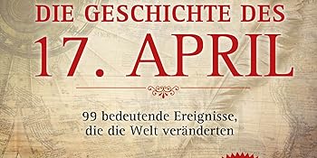 Die Geschichte des 17. April 99 bedeutende Ereignisse, die die Welt