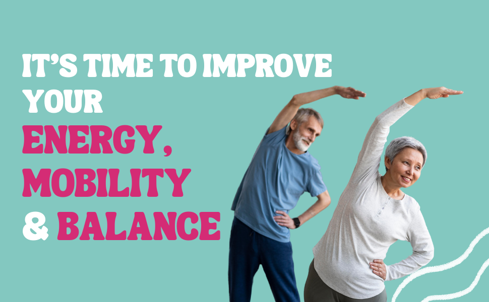It's time to improve your energy, mobility and balance