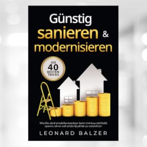 Günstig sanieren & modernisieren – Die 40 besten Tricks: Wie Sie als Immobilienbesitzer beim Umbau viel Geld sparen, ohne auf solide Qualität zu verzichten Nutzen Sie Fördermittel und Zuschüsse, um die Sanierung kostengünstiger zu machen