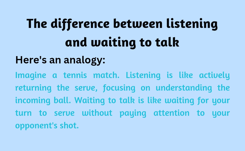The difference between listening and waiting to talk