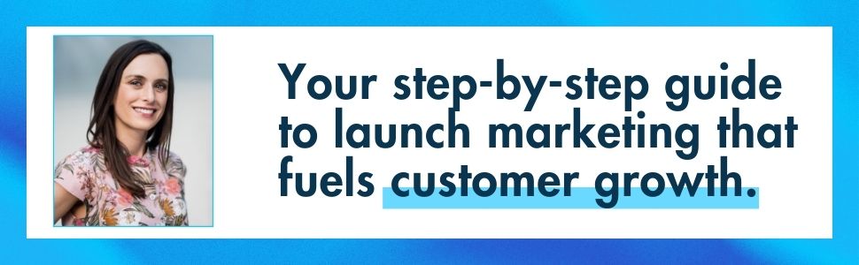 Your step-by-step guide to launch marketing that fuels customer growth.