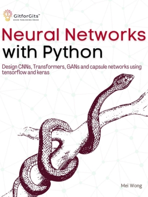Neural Networks with Python: Design CNNs, Transformers, GANs and ...