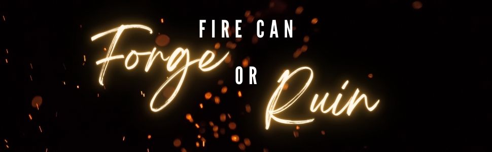 Fire can Forge or Ruin