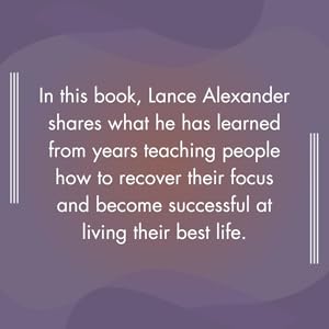 Lance Alexander shares what he has learned from years teaching people how to recover their focus. 