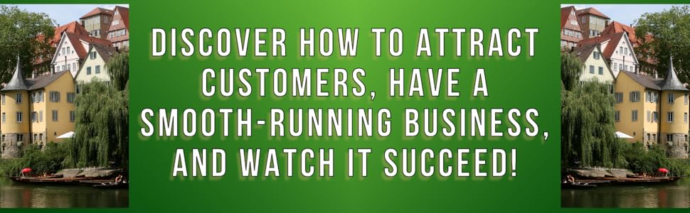 DISCOVER HOW TO ATTRACT CUSTOMERS. HAVE A SMOOTH-RUNNING BUSINESS. AND WATCH IT SUCCEED!