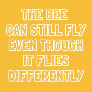 the bee can still fly even though it flies differently