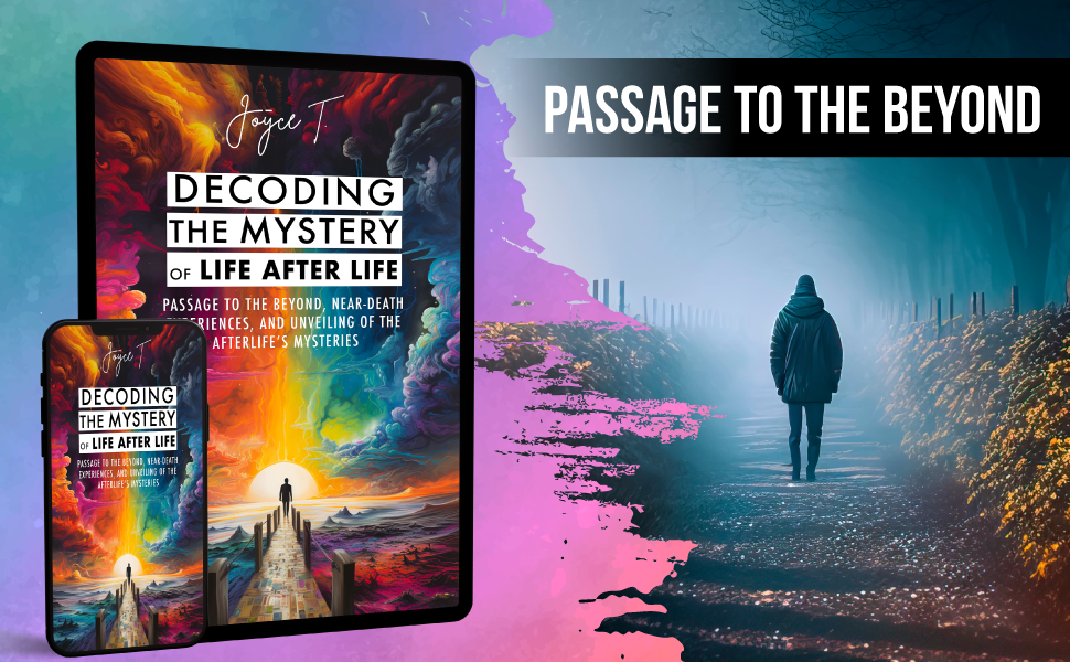 Decoding the Mystery of Life After Life Passage to the Beyond, Near Decoding the Mystery of Life After Life Passage to the Beyond, Near