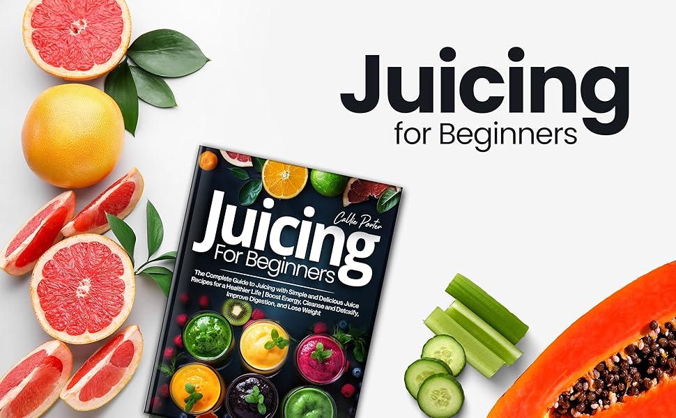 Juicing for Beginners: The Complete Guide to Juicing with Simple and ...
