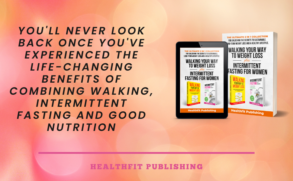 Combining Walking, Intermittent Fasting and Good Nutrition