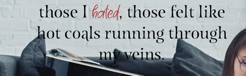 those I hated, those felt like hot coals running through my veins.