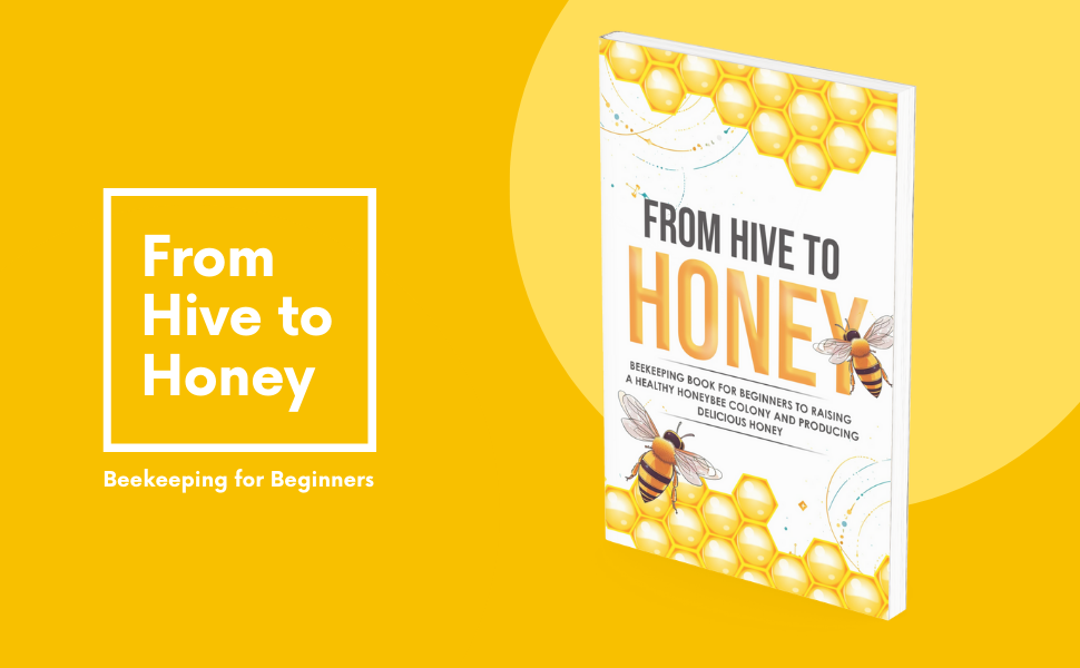 From Hive to Honey Beekeeping for Beginners to Raising a