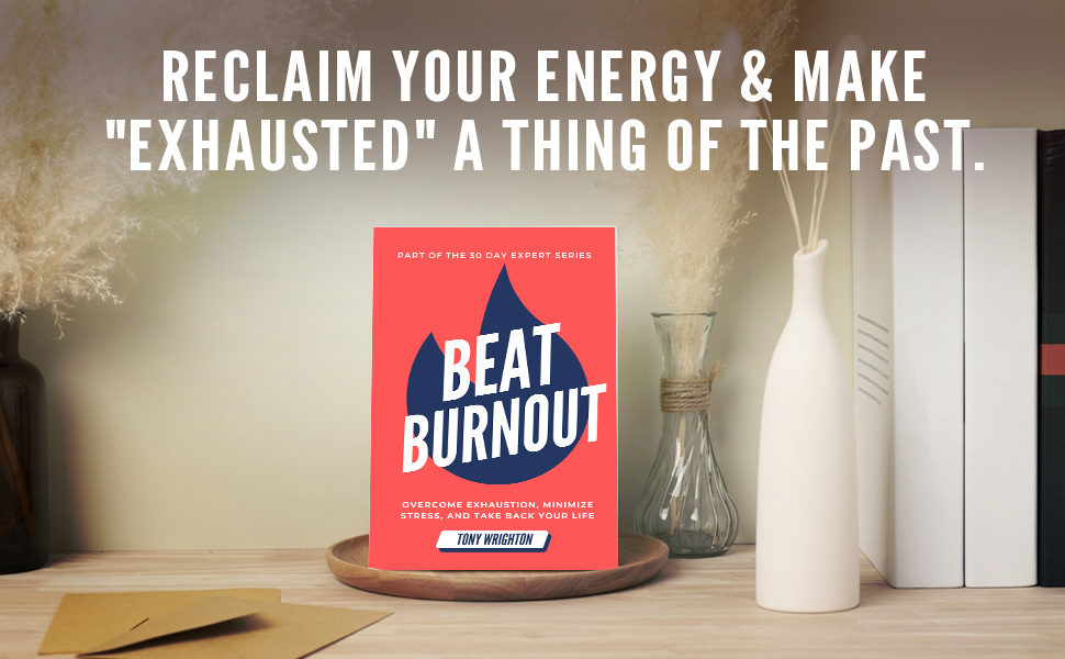 Beat Burnout: Overcome Exhaustion, Minimize Stress, and Take