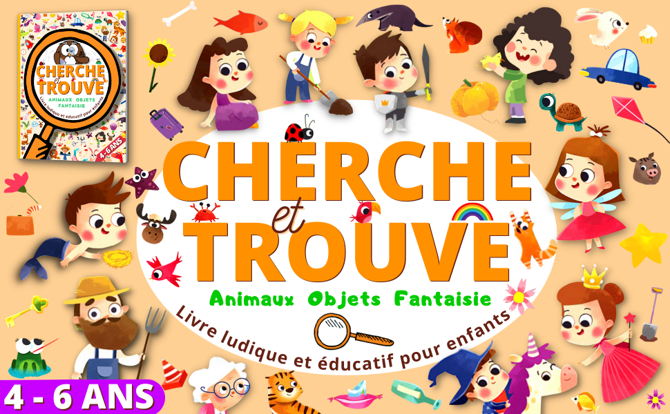 Cherche et Trouve 4 , 5 et 6 Ans Animaux, Lieux , Objets, Personnages et Fantaisie ! Grand