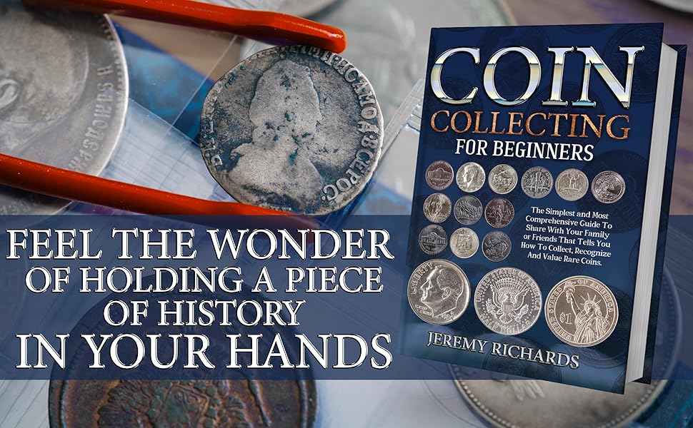 Coin Collecting for Beginners The Simplest and Most Comprehensive Guide To Share With Your