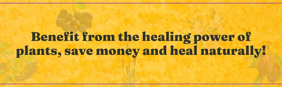 Benefit from the healing power of plants, save money and heal naturally!
