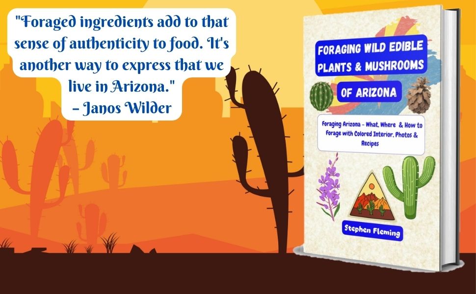 Foraging Wild Edible Plants & Mushrooms of Arizona Foraging Arizona What, Where & How to