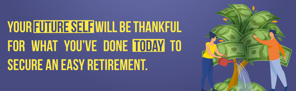 Your future self will be thankful for what you've done today to secure an easy retirement.