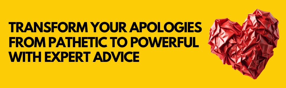 Transform Your Apologies from pathetic to powerful with expert advice - text on yellow screen