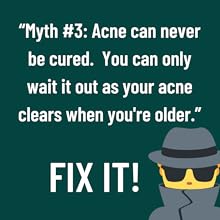 Myth Acne can never  be cured. You can only wait it out.