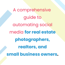 A guide to automating social media for real estate photographers, realtors, small business owners.