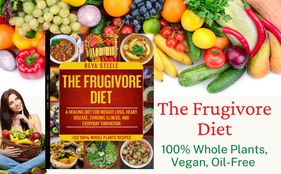 The Frugivore Diet: A Healing Diet For Weight Loss, Heart Disease, Chronic Disease, and Everyday Thrivation 3 Frugivore Diet, vegan, plant-based recipes